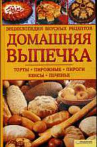 Домашняя выпечка. Энциклопедия вкусных рецептов