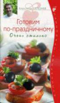 Готовим по-праздничному. Очень стильно - (Подарочные издания: Кулинарные праздники с А.Селезневым (обложка))