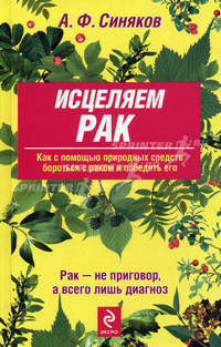 Исцеляем рак. Как при помощи природных средств бороться с раком и победить его