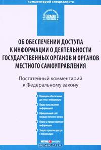 Комментарий к Федеральному закону от 9 февраля 2009 г. № 8-ФЗ "Об обеспечении доступа к информации о деятельности государственных органов и органов местного самоуправления" (постатейный)