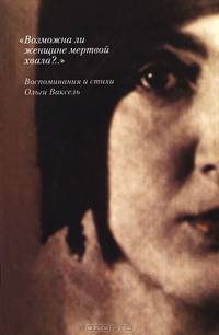 Записки Мандельштамовского общества. Выпуск 20. "Возможна ли женщине мертвой хвала?.." Воспоминания и стихи Ольги Ваксель