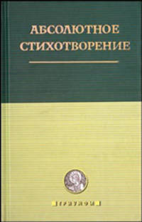Абсолютное стихотворение: Маленькая антология европейской поэзии: На рус., греч., лат., англ., фр. и нем. яз. /Сост., коммент. и подстрочный прозаический перевод Хазанова Б.