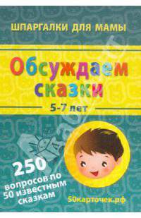 Обсуждаем сказки. 5-7 лет. 250 вопросов по 50 известным сказкам. 50 карточек