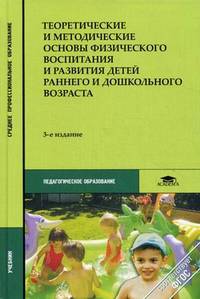 Теоретические и методические основы физического воспитания и развития детей раннего и дошкольного возраста. Учебник для студентов учреждений среднего профессионального образования