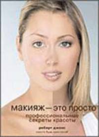 Макияж - это просто: Профессиональные секреты красоты / Пер. с англ. Богдановой Е.Г.