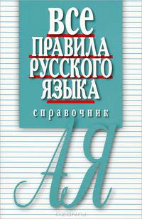 Все правила русского языка: справочник. 3-е изд., перераб. и доп