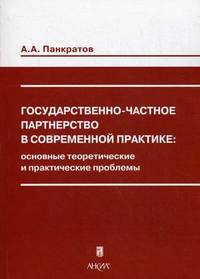 Государственно-частное партнерство в современной практике: основные теоретические и практические проблемы: Монография / А.А. Панкратов.