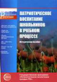 Патриотическое воспитание школьников в учебном процессе. Методическое пособие. - (Растим патриотов России)