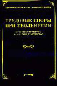 Трудовые споры при увольнении : судебная практика и образцы документов .