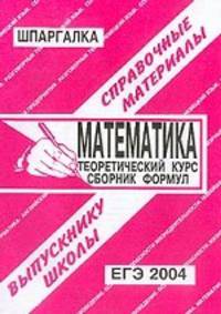 Математика: Теоретический курс: Сборник формул: Выпускнику школы: Справочные материалы: ЕГЭ 2004 г. (сост. Сергеев С. П. )