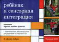 Ребенок и сенсорная интеграция. Понимание скрытых проблем развития с практическими рекомендациями для родителей и специалистов