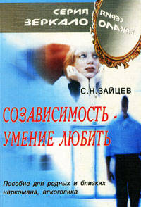 Созависимость - умение любить. Пособие для родных и близких наркомана, алкоголика