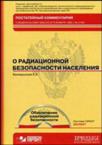 Постатейный комментарий к Федеральному закону от 9 января 1996 г. № 3-ФЗ "О радиационной безопасности населения" (+ CD-ROM)