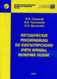 Методические рекомендации по бухгалтерскому учету аренды, включая лизинг. Семенов М.Н., Чистякова М.В., Шлычкова О.А.