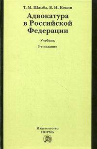 Адвокатура в Российской Федерации: Учебник / Т.М. Шамба, В.Н. Кокин. - 3-e изд., перераб.