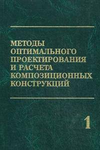 Методы оптимального проектирования и расчета композиционных конструкций: монография. В 2-х томах. Том 1. Оптимальное проектирование конструкций из композиционных и традиционных материалов