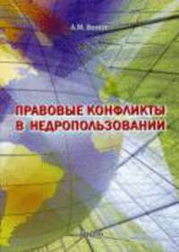 Правовые конфликты в недропользовании. Монография.