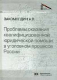 Проблемы оказания квалифицировванной юридической помощи в уголовном процессе России - ('Профессиональная защита') /Закомолдин А.В.