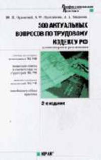500 актуальных вопросов по Трудовому кодексу РФ: комментарии и разъяснения: Практ. пособие. - 2-е изд., перераб. и доп. (Серия:'Профессиональная практика')