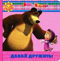 Давай дружить! Маша и Медведь. Малышам и малышкам!