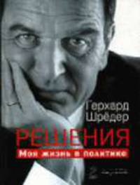 Решения. Моя жизнь в политике / Пер. с нем. Г. Леоновой; Предисл. Д. Медведева