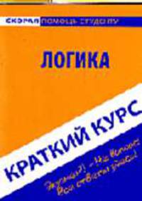 Краткий курс по логике: Учебное пособие для высших и средних учебных заведений. - ('Скорая помощь студенту. Краткий курс')