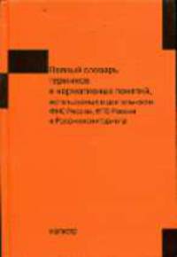 Полный словарь терминов и нормативных понятий, используемых в деятельности ФНС России, ФТС России и Росфинмониторинга
