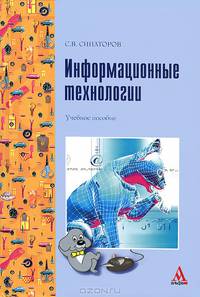 Информационные технологии.: Учебное пособие / С.В. Синаторов. - ил. - ПРОФИль. Гриф