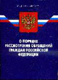О порядке рассмотрения обращений граждан Российской Федерации: ФЗ по состоянию 13.05.2008