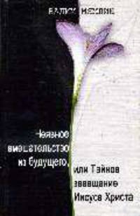 Неявное вмешательство из будущего, или Тайное завещание Иисуса Христа: Роман-притча