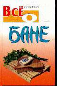 Все о бане. - 3-е изд., перераб. и доп. - ('Все о...')