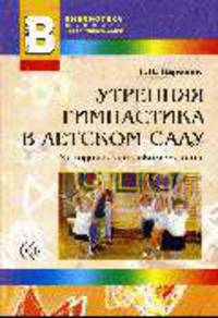 Утренняя гимнастика в детском саду: Методические рекомендации. Приложение к журналу 'Воспитатель ДОУ' №8/2008