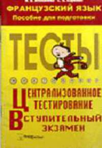 Французский язык: Пособие для подготовки к централизованному тестированию и вступительному экзамену