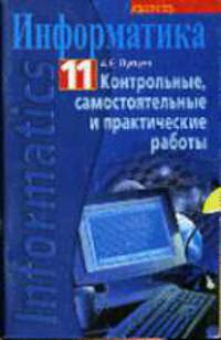 Информатика 11: Контр., самостоят. и практ. работы: Пособие для учреждений, оеспечивающих получение общ. сред. образования, с рус. яз. обучения с углубленным изучением информатики