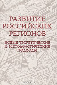 Развитие российских регионов. Новые теоретические и методологические подходы