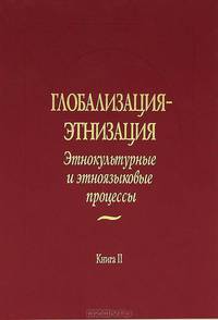Глобализация - этнизация. Этнокультурные и этноязыковые процессы. В 2 книгах. Книга 2