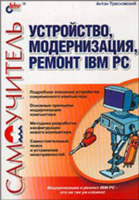 Самоучитель: Устройство, модернизация и ремонт IBM PC