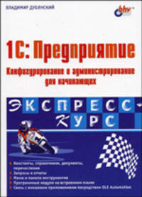 1С: Предприятие. Конфигурирование и администрирование для начинающих. Экспресс-курс - (Экспресс курс)