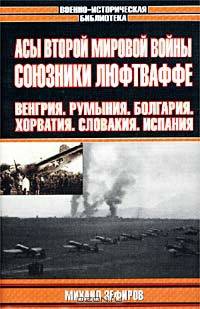 Асы Второй мировой войны. Союзники Люфтваффе: Венгрия. Румыния. Болгария. Хорватия. Словакия. Испания