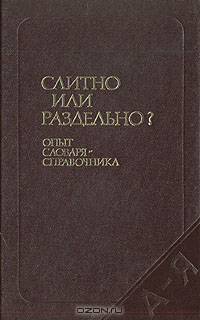 Слитно или раздельно? Опыт словаря-справочника