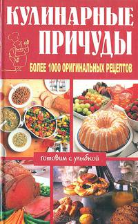 Кулинарные причуды. Более 1000 оригинальных рецептов