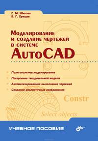 Моделирование и создание чертежей в системе AutoCAD: Учеб. пособие - (Учебное пособие).