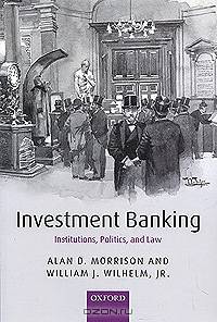 Investment Banking: Institutions, Politics, and Law