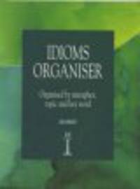 Idioms Organiser. Organised by Metaphor, Topic and Key Word