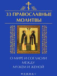 33 православные молитвы о мире и согласии между мужем и женой / Сост. Е.А. Елецкая. - ил. - (33 православные молитвы).
