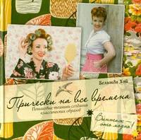 Прически на все времена. Винтаж - это модно! Пошаговые техники создания классических образов