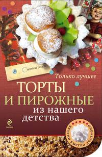 Торты и пирожные из нашего детства. Самые вкусные рецепты