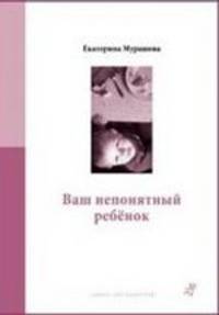 Ваш непонятный ребенок. Психологические прописи для родителей