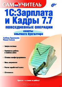 1C: Зарплата и кадры 7.7: Повседневные операции: Советы опытного бухгалтера: Запуск системы; Принципы работы в главном меню; Основы конфигурирования и др.: Самоучитель