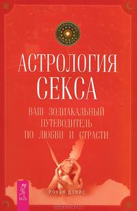 Астрология секса: ваш зодиакальный путеводитель по любви .и страсти.